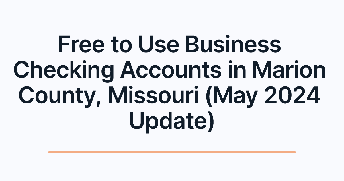 Free to Use Business Checking Accounts in Marion County, Missouri (May 2024 Update)